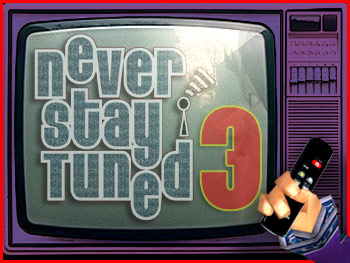 Never Stay Tuned 3