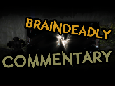 Braindeadly 4 Commentary
