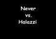 Never Vs. Halazzi