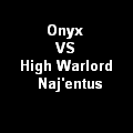 Onyx VS High Warlord Naj'entus