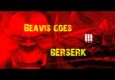 Beavis goes Berserk III