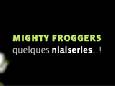 Quelques niaiseries des Mighty Froggers