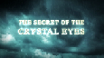 The Secret of the Crystal Eyes - TRAILER