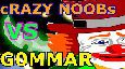 cRAZY NOOBs VS N00b GOMMAR