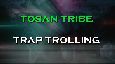 Tosan Tribe - Trap Trolling