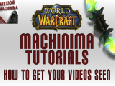 WoW Machinima Tutorials - How To Get Your Videos SEEN!
