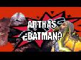 Arthas Batman?