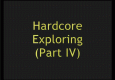 Hardcore Exploring Part IV