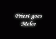 Priest goes Melee