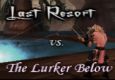 Last Resort Vs. The Lurker Below