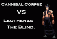 Cannibal Corpse Vs. Leotheras the Blind