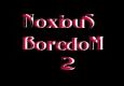 Noxious Boredom 2