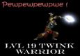 Pewpewpewpwe - Lvl 19 twink warrior.