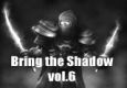 Bring The Shadow vol.6