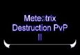 Meteotrix Destruction PvP II