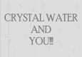 Crystal Water and You!