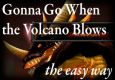 Gonna Go When the Volcano Blows: The Easy Way